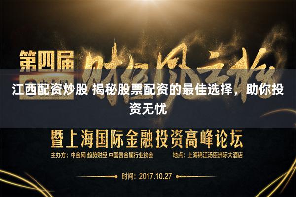 江西配资炒股 揭秘股票配资的最佳选择，助你投资无忧